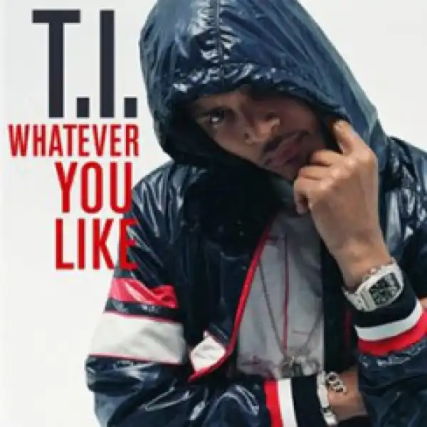 T.I. - Whatever You Like